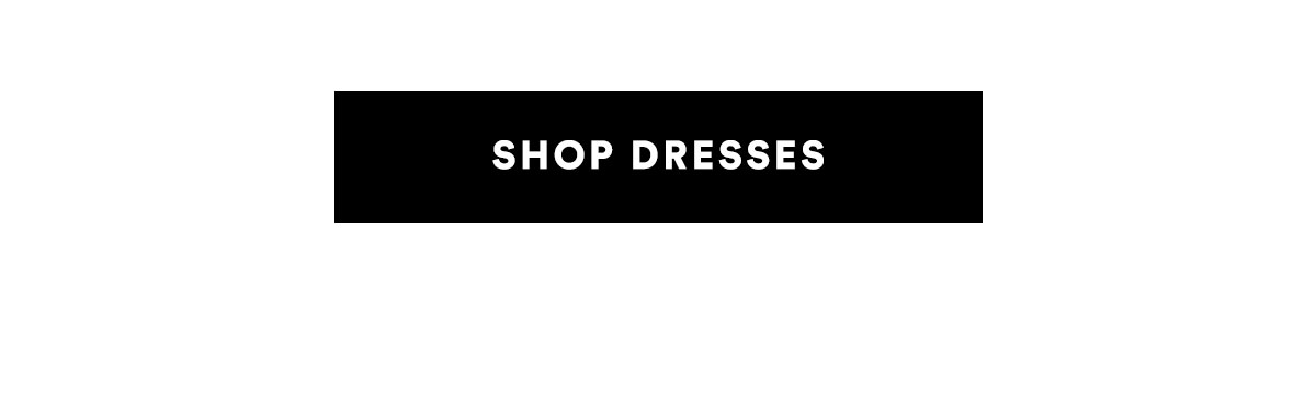 SHOP DRESSES>>