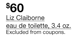 $60 Liz Claiborne eau de toilette, 3.4 oz. Excluded from coupons.