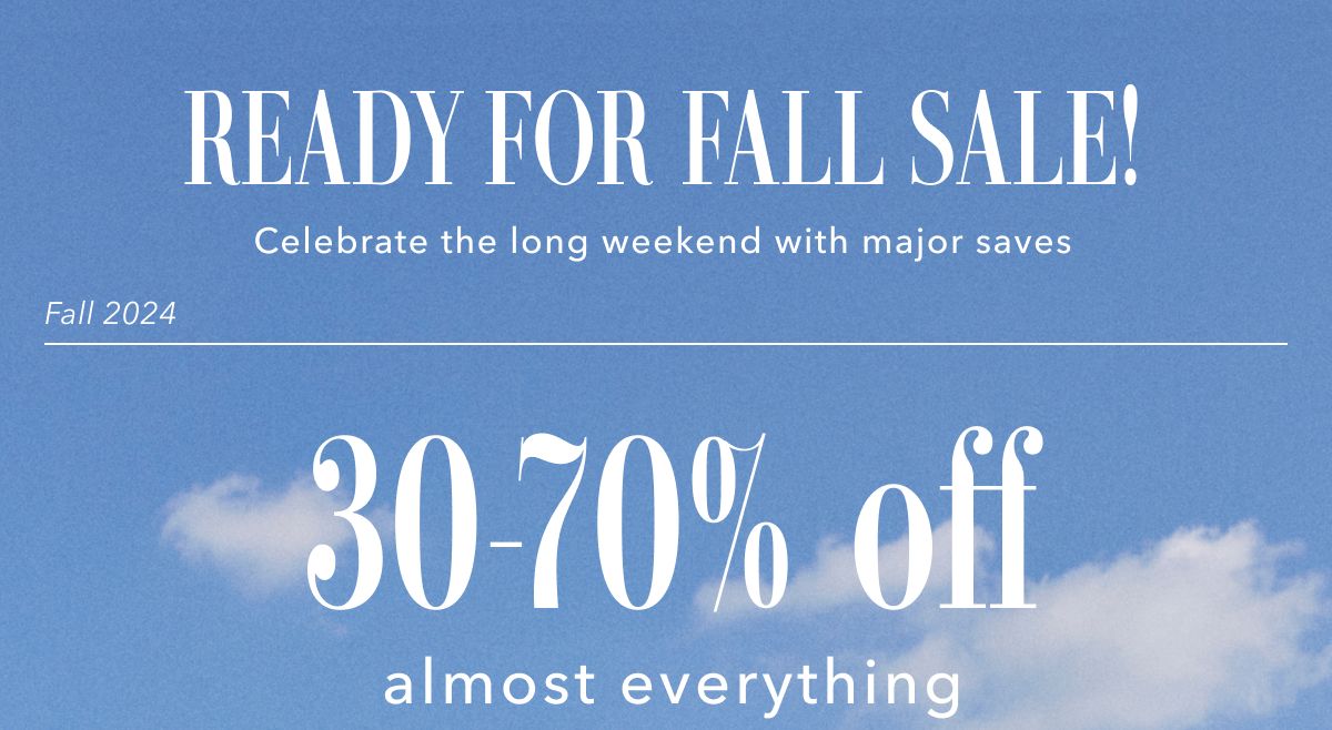 Ready for fall sale! Celebrate the long weekend with major saves | Fall 2024  30-70% off almost everything