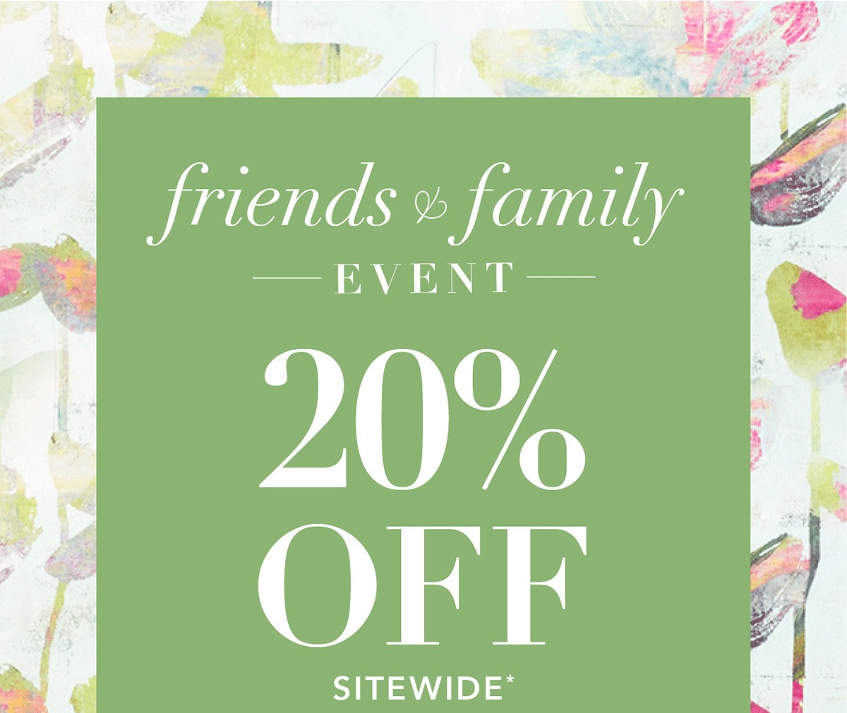 Friends & Family Event 20% OFF