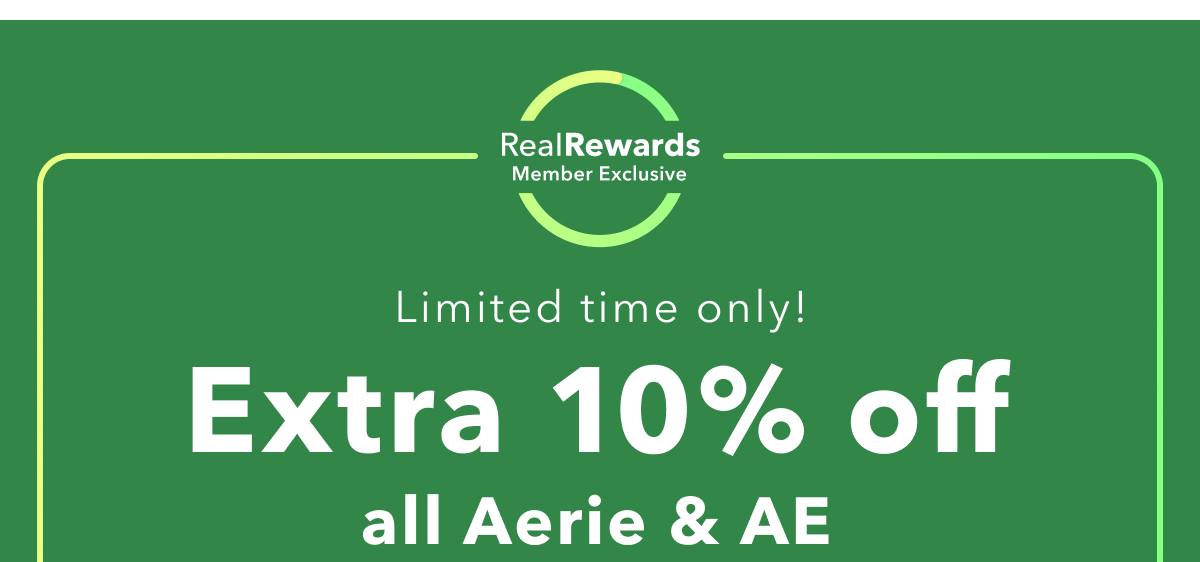 Real Rewards™ Member Exclusive | Limited time only! Extra 10% off all Aerie & AE