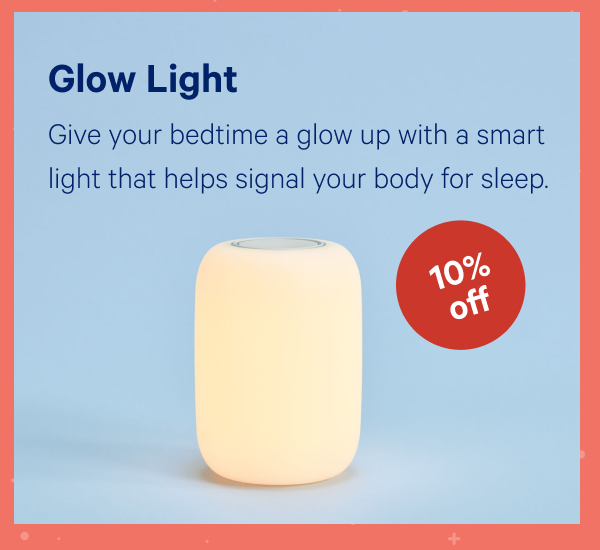 [10% OFF] >> Glow Light >> Give your bedtime a glow up with a smart light that helps signal your body for sleep. >>