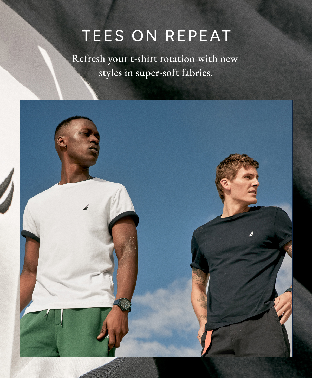 TEES ON REPEAT. Refresh your t-shirt rotation with new styles in super-soft fabrics.